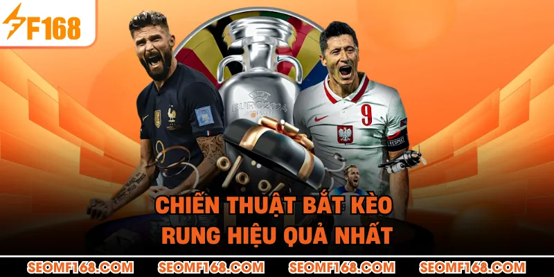 Chiến thuật bắt kèo rung hiệu quả nhất