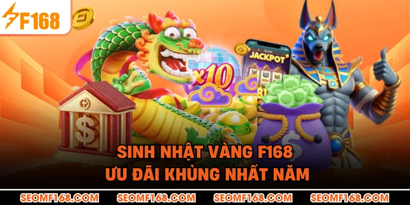 Sinh Nhật Vàng F168 - Ưu Đãi Khủng Nhất Năm